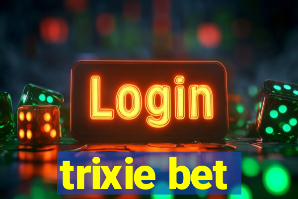 trixie bet